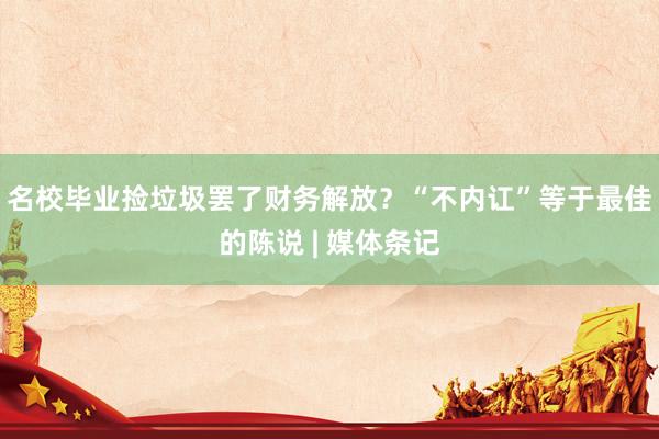 名校毕业捡垃圾罢了财务解放？“不内讧”等于最佳的陈说 | 媒体条记
