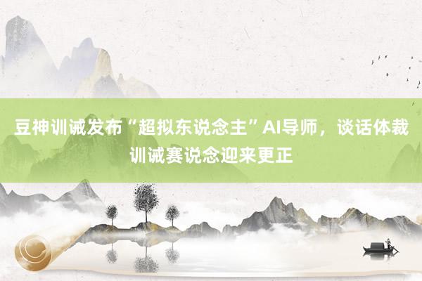 豆神训诫发布“超拟东说念主”AI导师，谈话体裁训诫赛说念迎来更正