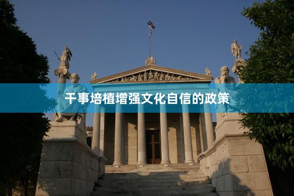 干事培植增强文化自信的政策