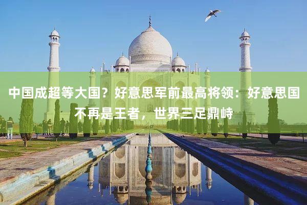 中国成超等大国？好意思军前最高将领：好意思国不再是王者，世界三足鼎峙