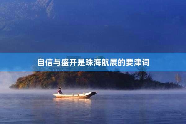 自信与盛开是珠海航展的要津词