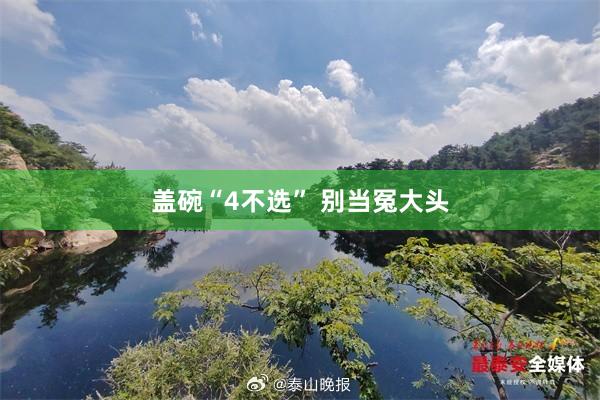 盖碗“4不选” 别当冤大头
