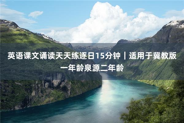 英语课文诵读天天练逐日15分钟｜适用于冀教版一年龄泉源二年龄