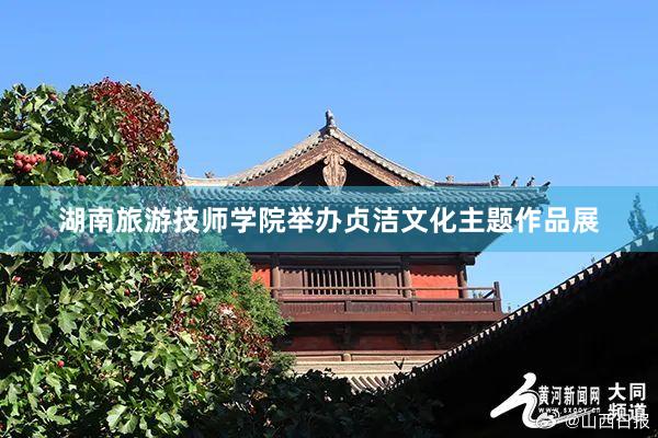 湖南旅游技师学院举办贞洁文化主题作品展